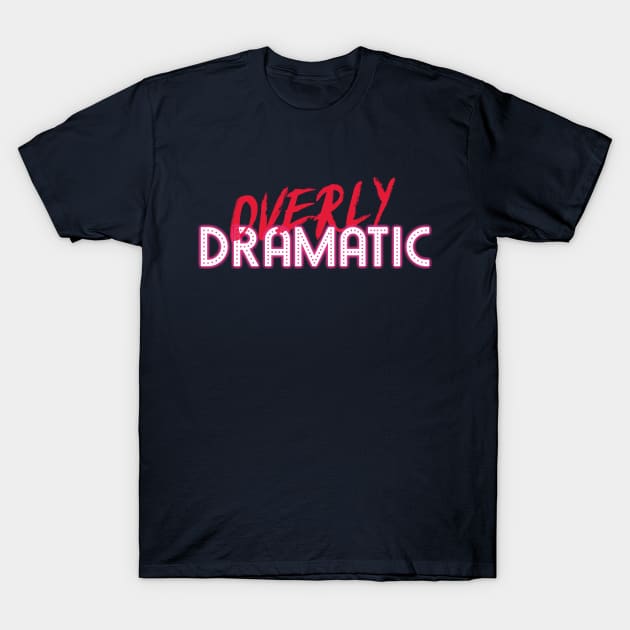 Overly Dramatic T-Shirt by bluerockproducts